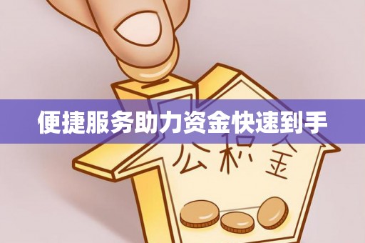 办理便捷服务助力资金快速到手