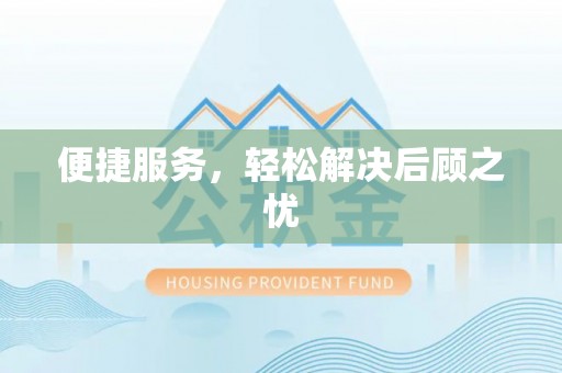 办理便捷服务，轻松解决后顾之忧